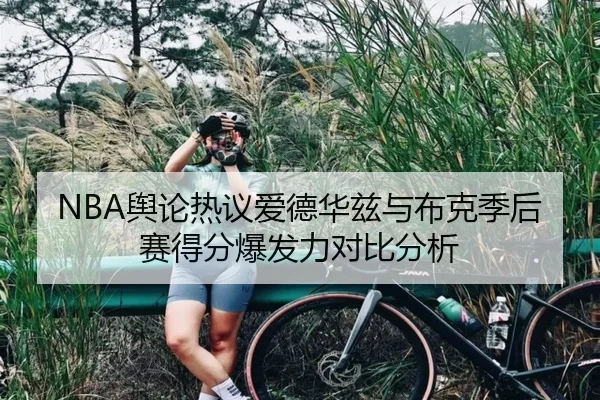 NBA舆论热议爱德华兹与布克季后赛得分爆发力对比分析（kaiyun）