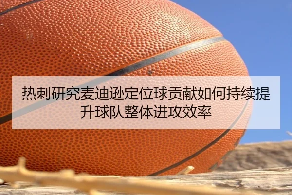 热刺研究麦迪逊定位球贡献如何持续提升球队整体进攻效率